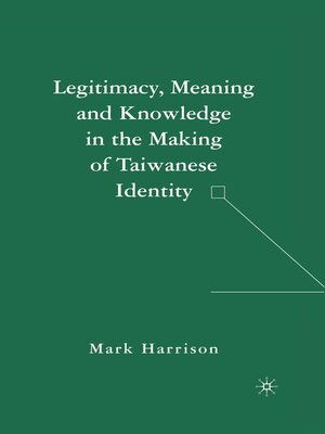 cover image of Legitimacy, Meaning and Knowledge in the Making of Taiwanese Identity